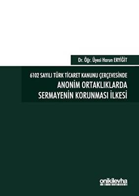 6102 Sayılı Türk Ticaret Kanunu Çerçevesinde Anonim Ortaklıklarda Sermayenin Korunması İlkesi - 1