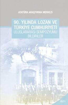 90. Yılında Lozan ve Türkiye Cumhuriyeti Uluslararası Sempozyumu Bildirileri - Cilt 1 - 1