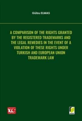 A Comparison of the Rights Granted By the Registered Trademarks and the Legal Remedies in the Event of a Violation of These Rights under Turkish and European Union Trademark Law - 1