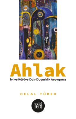 Ahlak -İyi ve Kötü`ye Dair Duyarlılık Arayışımız- - 1