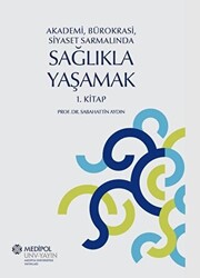 Akademi, Bürokrasi, Siyaset Sarmalında Sağlıkla Yaşamak 1. Kitap - 1