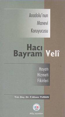 Anadolu’nun Manevi Kruyucusu Hacı Bayram Veli - Hayatı, Hizmeti, Etkileri - 1