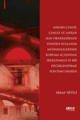 Ankara Çukur, Çengel ve Safran Han Örneklerinde Yeniden Kullanım Müdahalelerinin Koruma Açısından İrdelenmesi ve Bir Değerlendirme Yöntemi Önerisi - 1