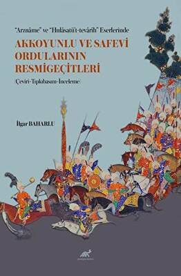 “Arzname” ve “Hulasatü’t-tevarih” Eserlerinde Akkoyunlu ve Safevi Ordularının Resmigeçitleri Çeviri-Tıpkıbasım-İnceleme - 1