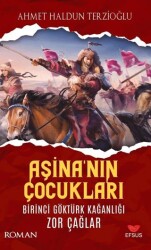 Aşina`nın Çocukları Birinci Göktürk Kağanlığı Zor Çağlar - 1