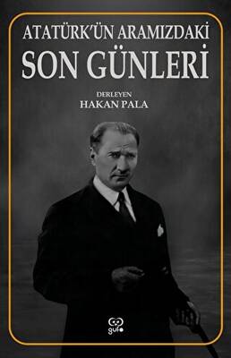 Atatürk’ün Aramızdaki Son Günleri - 1