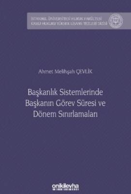 Başkanlık Sistemlerinde Başkanın Görev Süresi ve Dönem Sınırlamaları İstanbul Üniversitesi Hukuk Fakültesi Kamu Hukuku Yüksek Lisans Tezleri Dizisi No: 23 - 1