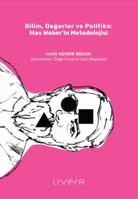 Bilim, Değerler ve Politika: Max Weber’in Metodolojisi - 1