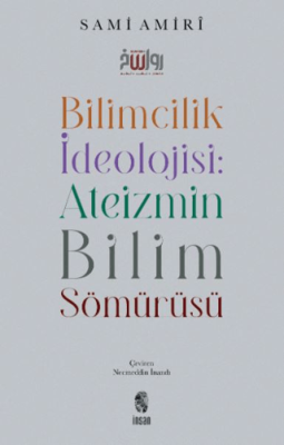 Bilimcilik İdeolojisi: Ateizmin Bilim Sömürüsü - 1