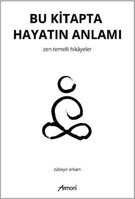 Bu Kitapta Hayatın Anlamı - Zen Temelli Hikayeler - 1