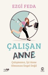 Çalışan Anne: Çalışmanız, İyi Anne Olmanıza Engel Değil - 1