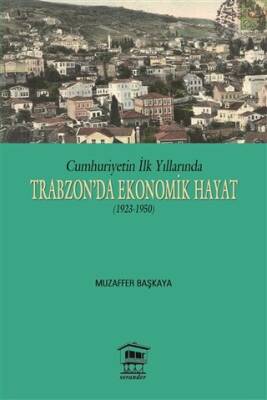 Cumhuriyetin İlk Yıllarında Trabzon`da Ekonomik Hayat 1923-1950 - 1