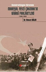 Demokratikleşme Sürecinde Mareşal Fevzi Çakmak`ın Siyasi Faaliyetleri 1946-1950 - 1