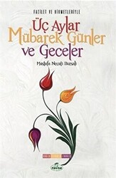 Fazilet ve Hikmetleriyle Üç Aylar Mübarek Günler ve Geceler - 1