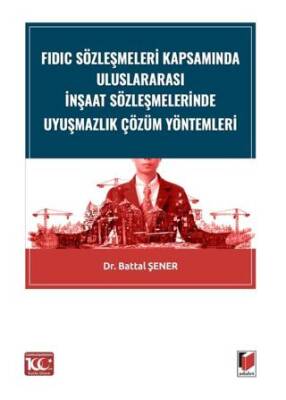 FIDIC Sözleşmeleri Kapsamında Uluslararası İnşaat Sözleşmelerinde Uyuşmazlık Çözüm Yöntemleri - 1