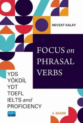 Nobel Akademik Yayıncılık Focus on Phrasal Verbs - YDS, YÖKDİL, YDT, TOEFL, IELTS, AND Proficiency - 1