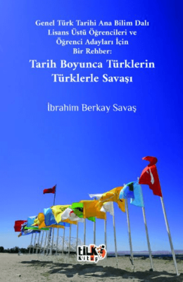 Genel Türk Tarihi Ana Bilim Dalı Lisans Üstü Öğrencileri ve Öğrenci Adayları İçin Bir Rehber Tarih Boyunca Türklerin Türklerle Savaşı - 1