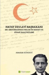 Hatay Devleti Başbakanı Dr. Abdurrahman Melek’in Hayatı ve Siyasi Faaliyetleri - 1