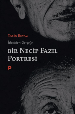 İdealden Gerçeğe Bir Necip Fazıl Portresi - 1