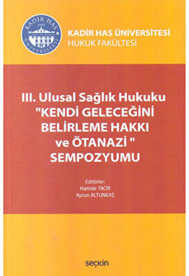 III. Ulusal Sağlık Hukuku ``Kendi Geleceğini Belirleme Hakkı ve Ötanazi`` Sempozyumu - 1