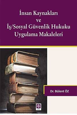 İnsan Kaynakları ve İş-Sosyal Güvenlik Hukuku Uygulamalı Makaleleri - 1