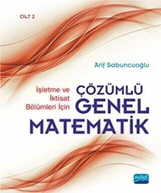 Nobel Akademik Yayıncılık İşletme ve İktisat Bölümleri İçin Çözümlü Genel Matematik - Cilt 2 - 1