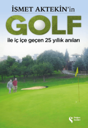 İsmet Aktekin`in Golf ile İç İçe Geçen 25 Yıllık Anıları - 1