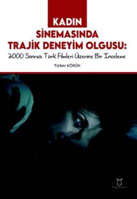 Kadın Sinemasında Trajik Deneyim Olgusu 2000 Sonrası Türk Filmleri Üzerine Bir İnceleme - 1