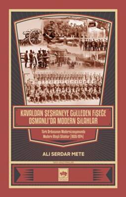 Kavaldan Şeşhaneye Gülleden Fişeğe Osmanlı`da Modern Silahlar - 1