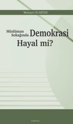 Müslüman Sokağında Demokrasi Hayal mi? - 1