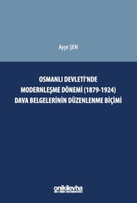 Osmanlı Devleti`nde Modernleşme Dönemi 1879-1924 Dava Belgelerinin Düzenlenme Biçimi - 1