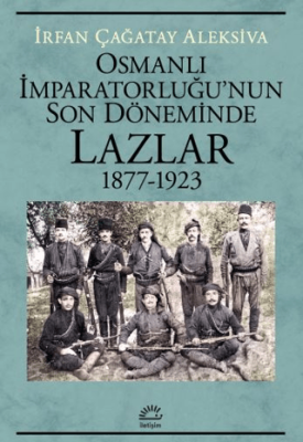 Osmanlı İmparatorluğu`nun Son Döneminde Lazlar 1877-1923 - 1