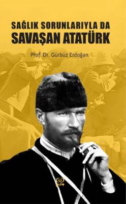 Sağlık Sorunlarıyla Da Savaşan Atatürk - 1