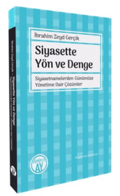 Siyasette Yön ve Denge - Siyasetnamelerden Günümüze Yönetime Dair Çözümler - 1