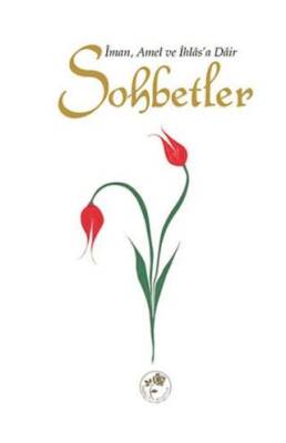 Sohbetler - İman, Amel ve İhlas`a Dair - 1