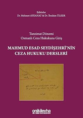 Tanzimat Dönemi Osmanlı Ceza Hukukuna Giriş - Mahmud Esad Seydişehri`nin Ceza Hukuku Dersleri - 1