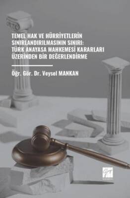 Temel Hak ve Hürriyetlerin Sınırlandırılmasının Sınırı: Türk Anayasa Mahkemesi Kararları Üzerinden Bir Değerlendirme - 1