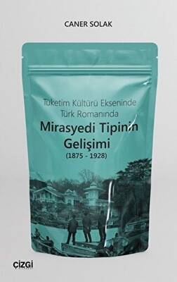 Tüketim Kültürü Ekseninde Türk Romanında Mirasyedi Tipinin Gelişimi 1875 - 1928 - 1