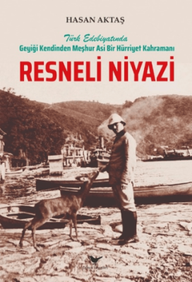 Türk Edebiyatında Geyiği Kendinden Meşhur Asi Bir Hürriyet Kahramanı Resneli Niyazi - 1