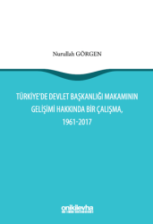 Türkiye`de Devlet Başkanlığı Makamının Gelişimi Hakkında Bir Çalışma, 1961-2017 - 1