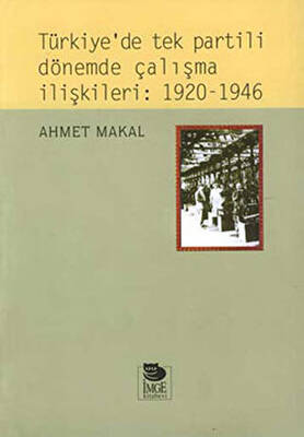 Türkiye’de Tek Partili Dönemde Çalışma İlişkileri: 1920 - 1946 - 1