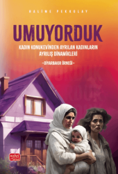 Umuyorduk - Kadın Konukevinden Ayrılan Kadınların Ayrılış Dinamikleri: Diyarbakır Örneği - 1