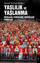 Yaşlılık ve Yaşlanma Biyolojik, Psikolojik, Sosyolojik Süreçler - 1