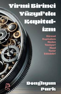 Yirmi Birinci Yüzyıl’da Kapitalizm Küresel Kapitalizm Neden Tekliyor? Nasıl Tamir Edilebilir? - 1