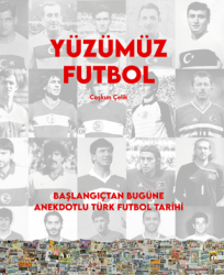 Yüzümüz Futbol - Başlangıçtan Bugüne Anekdotlu Türk Futbol Tarihi - 1