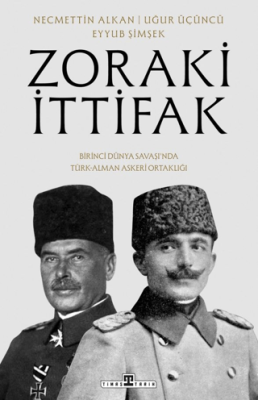 Zoraki İttifak & Birinci Dünya Savaşı’nda Türk-Alman Askerî Ortaklığı - 1